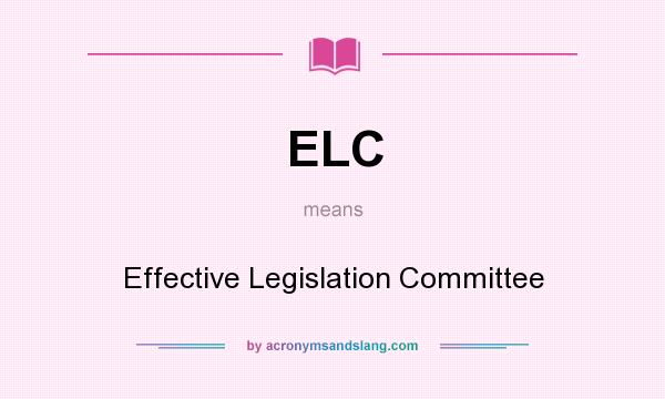 What does ELC mean? It stands for Effective Legislation Committee