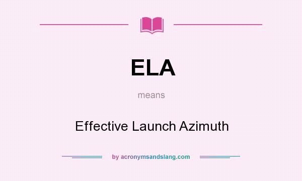 What does ELA mean? It stands for Effective Launch Azimuth