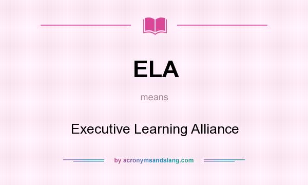 What does ELA mean? It stands for Executive Learning Alliance