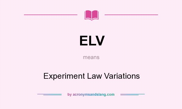 What does ELV mean? It stands for Experiment Law Variations