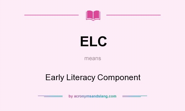 What does ELC mean? It stands for Early Literacy Component