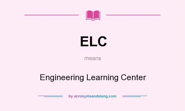What does ELC mean? It stands for Engineering Learning Center