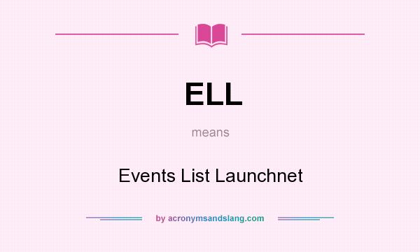 What does ELL mean? It stands for Events List Launchnet