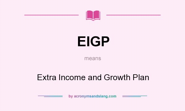 What does EIGP mean? It stands for Extra Income and Growth Plan