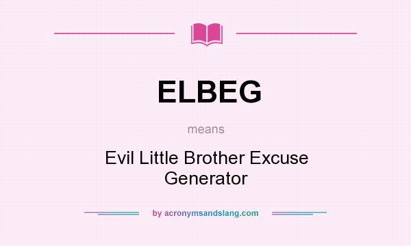 What does ELBEG mean? It stands for Evil Little Brother Excuse Generator