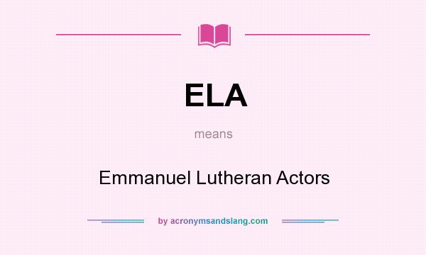 What does ELA mean? It stands for Emmanuel Lutheran Actors