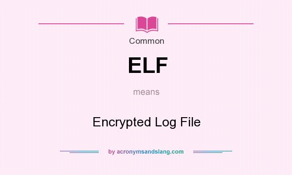 What does ELF mean? It stands for Encrypted Log File