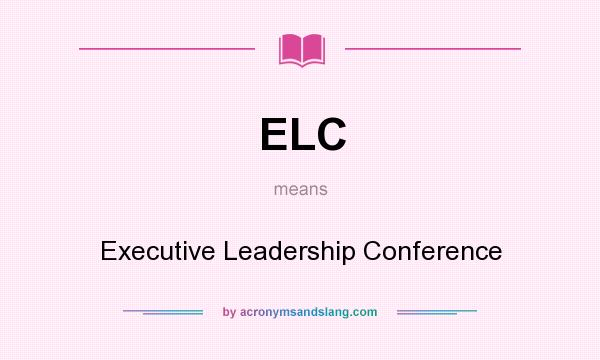 What does ELC mean? It stands for Executive Leadership Conference