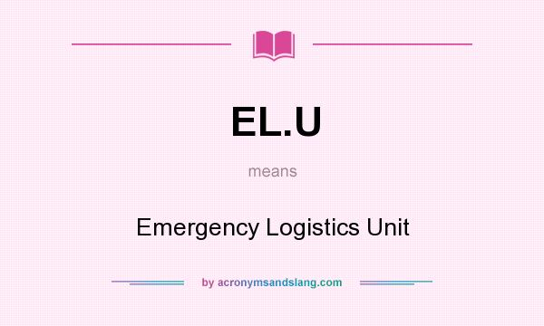 What does EL.U mean? It stands for Emergency Logistics Unit