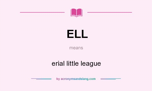 What does ELL mean? It stands for erial little league