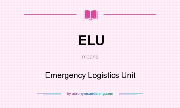 What does ELU mean? It stands for Emergency Logistics Unit