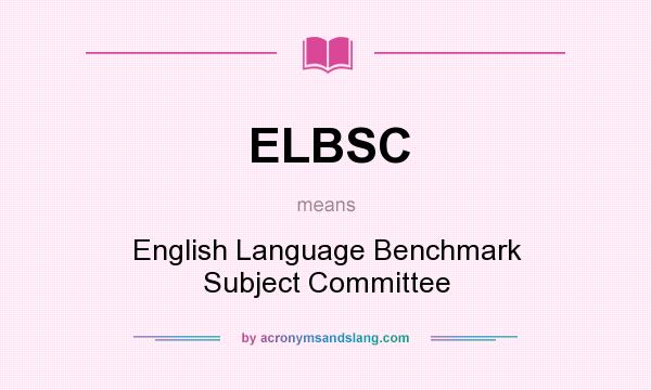 What does ELBSC mean? It stands for English Language Benchmark Subject Committee