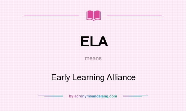 What does ELA mean? It stands for Early Learning Alliance