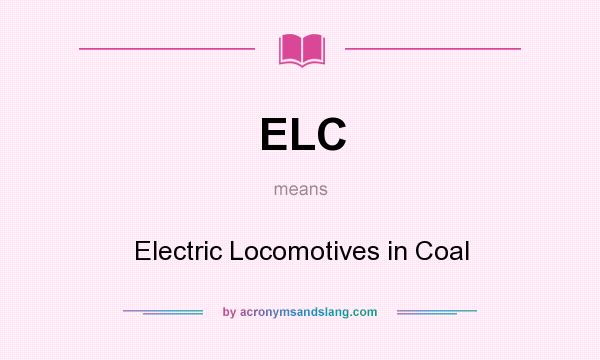 What does ELC mean? It stands for Electric Locomotives in Coal