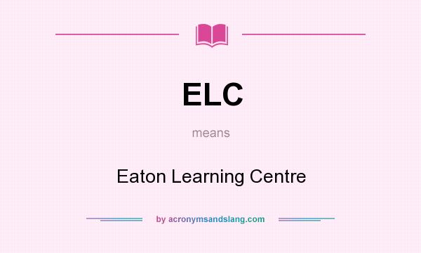 What does ELC mean? It stands for Eaton Learning Centre