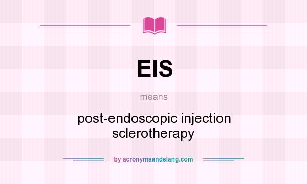 What does EIS mean? It stands for post-endoscopic injection sclerotherapy