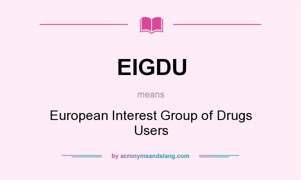 What does EIGDU mean? It stands for European Interest Group of Drugs Users