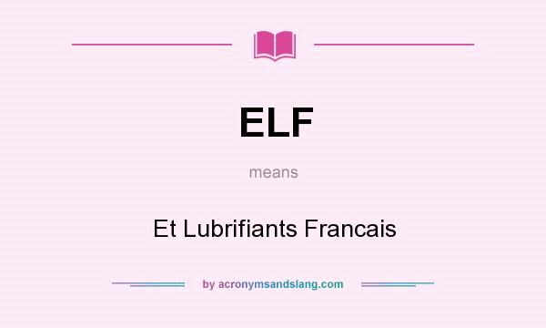 What does ELF mean? It stands for Et Lubrifiants Francais