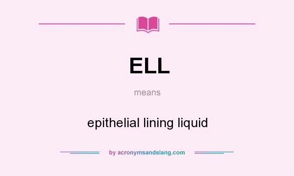 What does ELL mean? It stands for epithelial lining liquid