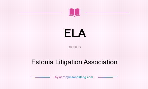 What does ELA mean? It stands for Estonia Litigation Association