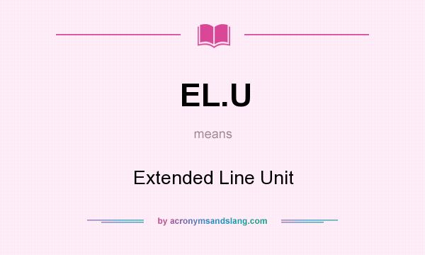 What does EL.U mean? It stands for Extended Line Unit