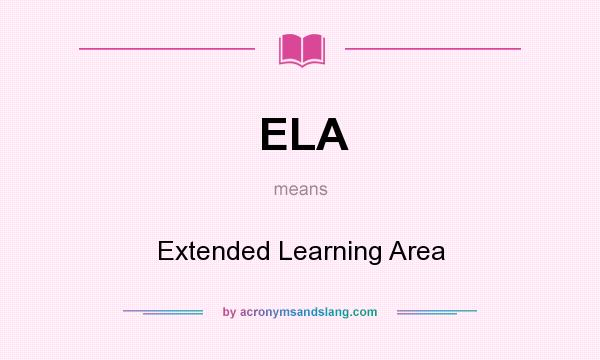What does ELA mean? It stands for Extended Learning Area