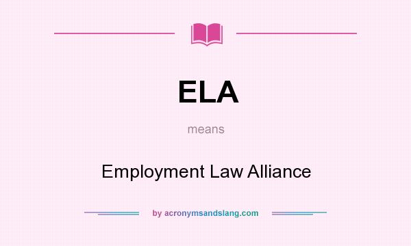 What does ELA mean? It stands for Employment Law Alliance
