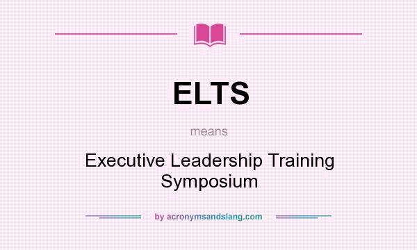 What does ELTS mean? It stands for Executive Leadership Training Symposium