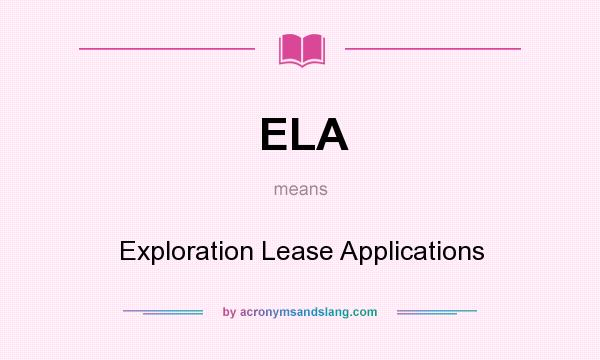 What does ELA mean? It stands for Exploration Lease Applications