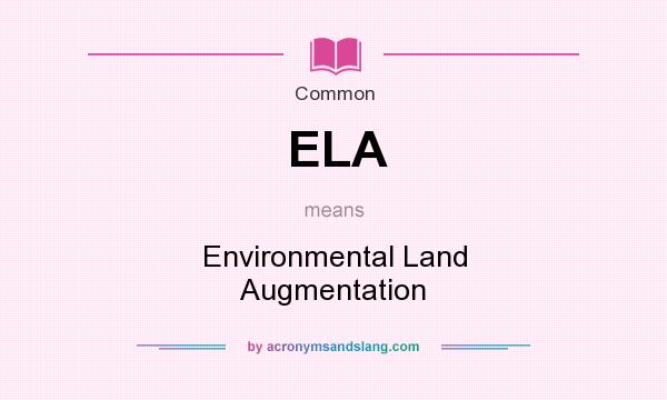 What does ELA mean? It stands for Environmental Land Augmentation