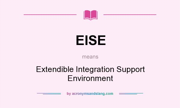 What does EISE mean? It stands for Extendible Integration Support Environment