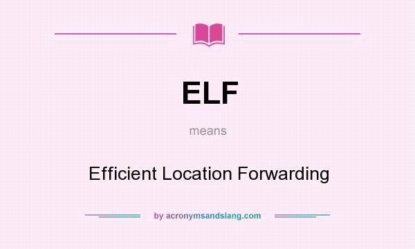 What does ELF mean? It stands for Efficient Location Forwarding