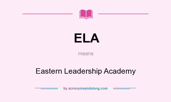 What does ELA mean? It stands for Eastern Leadership Academy
