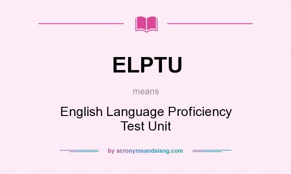 What does ELPTU mean? It stands for English Language Proficiency Test Unit