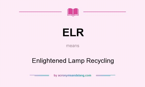 What does ELR mean? It stands for Enlightened Lamp Recycling