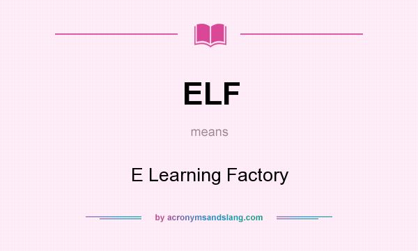 What does ELF mean? It stands for E Learning Factory