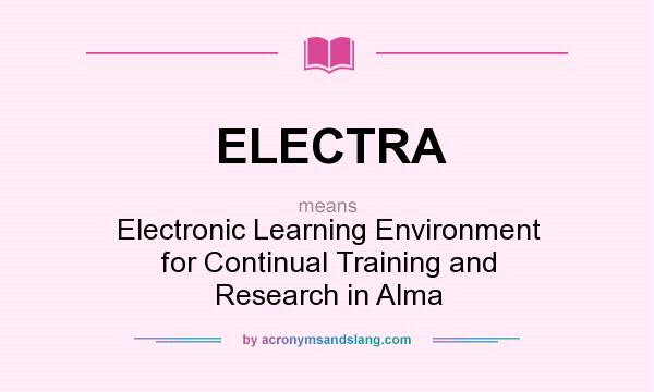 What does ELECTRA mean? It stands for Electronic Learning Environment for Continual Training and Research in Alma