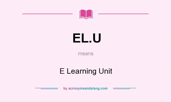 What does EL.U mean? It stands for E Learning Unit