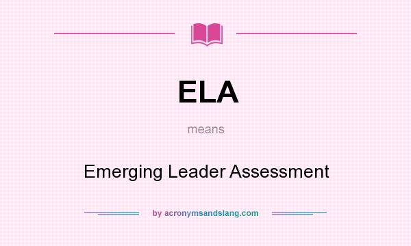 What does ELA mean? It stands for Emerging Leader Assessment