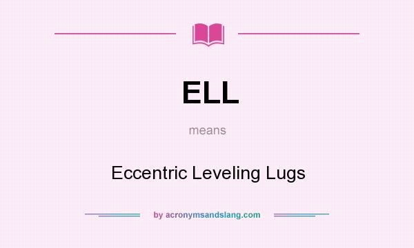 What does ELL mean? It stands for Eccentric Leveling Lugs