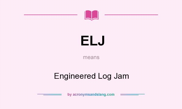 What does ELJ mean? It stands for Engineered Log Jam