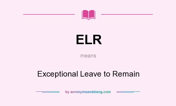 What does ELR mean? It stands for Exceptional Leave to Remain