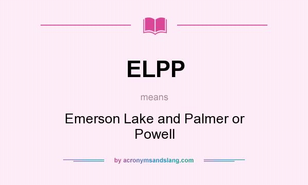 What does ELPP mean? It stands for Emerson Lake and Palmer or Powell
