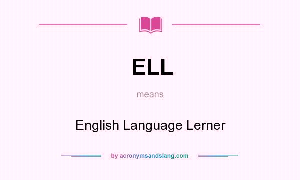 What does ELL mean? It stands for English Language Lerner