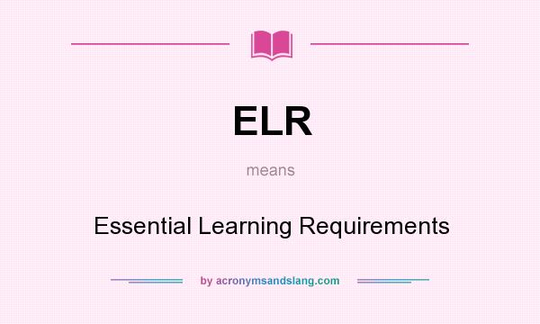 What does ELR mean? It stands for Essential Learning Requirements