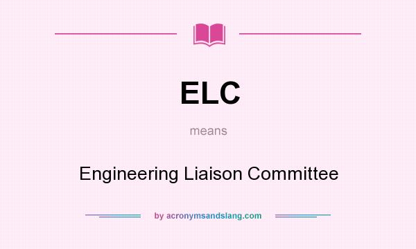 What does ELC mean? It stands for Engineering Liaison Committee
