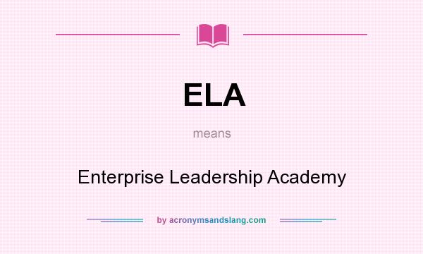 What does ELA mean? It stands for Enterprise Leadership Academy