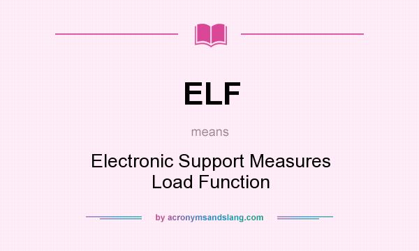What does ELF mean? It stands for Electronic Support Measures Load Function