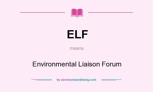 What does ELF mean? It stands for Environmental Liaison Forum
