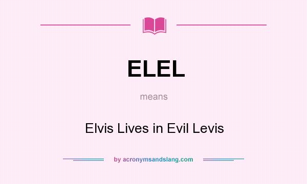 What does ELEL mean? It stands for Elvis Lives in Evil Levis